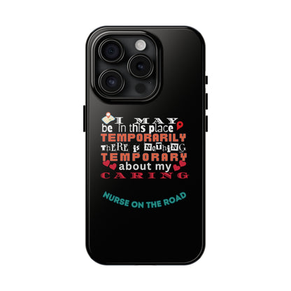 Black iPhone case with graphic text that says "I may be in this place temporaily, there is nothing temporary about my caring" in white, orange and red letters.  Underneath is phase "Nurse on the Road" in teal text.