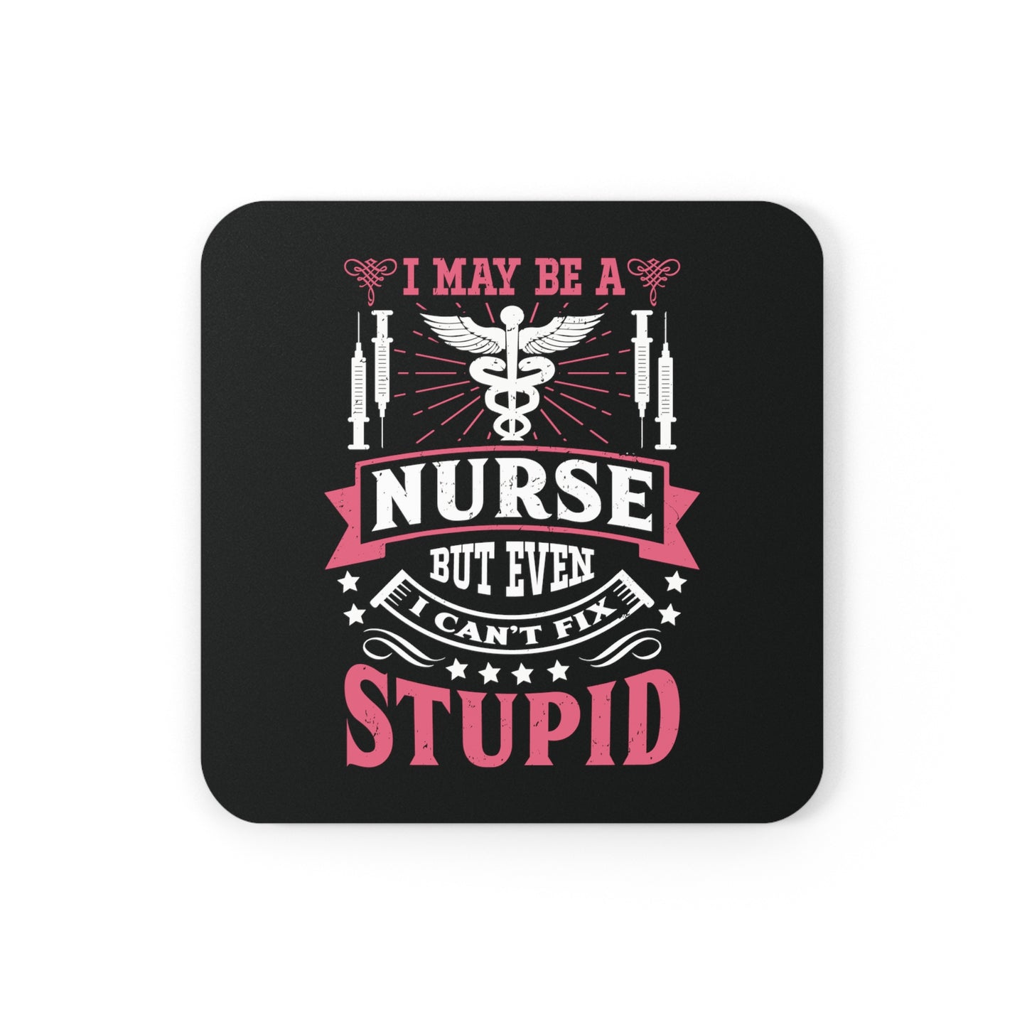 Square black coaster with alternating red and white graphic text saying "I May Be A Nurse, But Even I Can't Fix Stupid" and featuring a nursing symbol and syringes at the top.