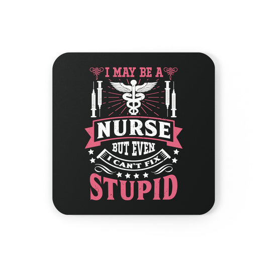 Square black coaster with alternating red and white graphic text saying "I May Be A Nurse, But Even I Can't Fix Stupid" and featuring a nursing symbol and syringes at the top.