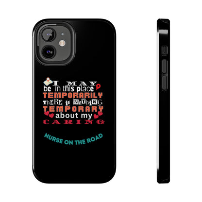 Black iPhone case with graphic text that says "I may be in this place temporaily, there is nothing temporary about my caring" in white, orange and red letters.  Underneath is phase "Nurse on the Road" in teal text.