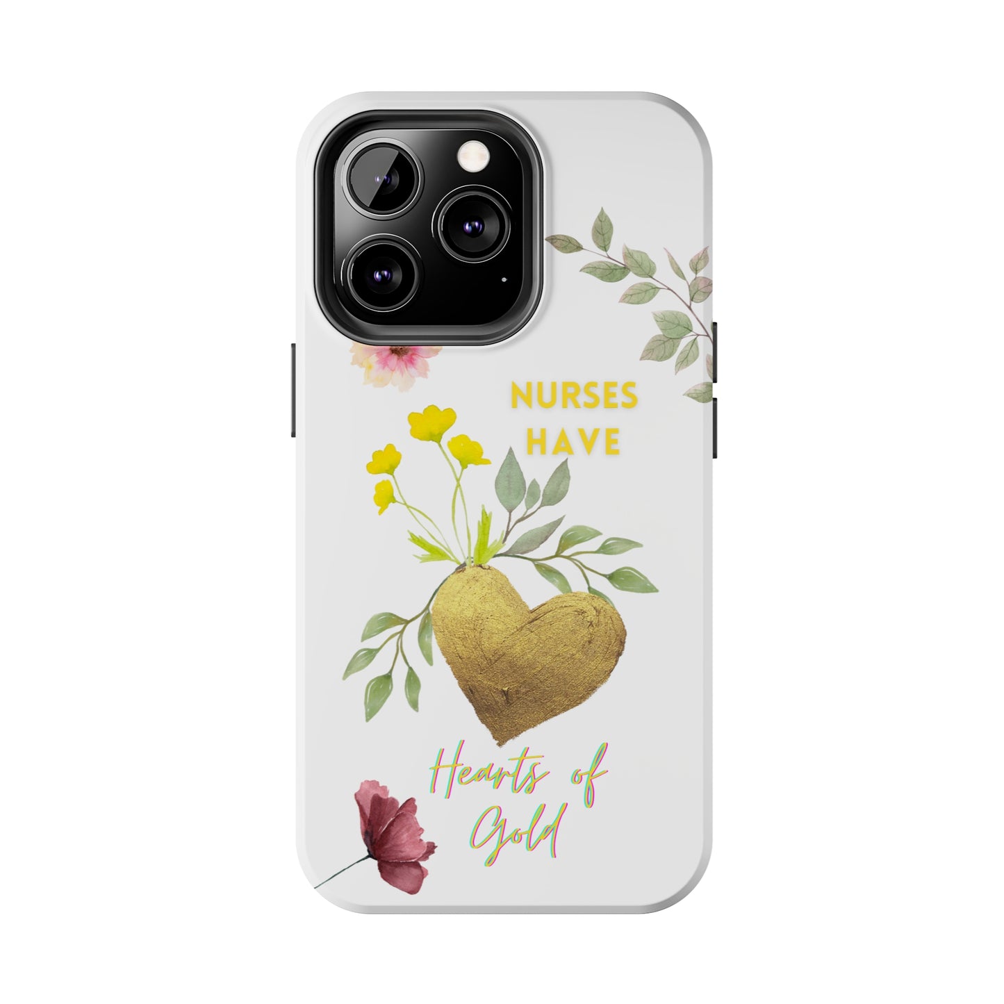 White iPhone case with wild flowers and a golden flower heart and text that says: "Nurses have hearts of gold".