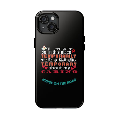 Black iPhone case with graphic text that says "I may be in this place temporaily, there is nothing temporary about my caring" in white, orange and red letters.  Underneath is phase "Nurse on the Road" in teal text.