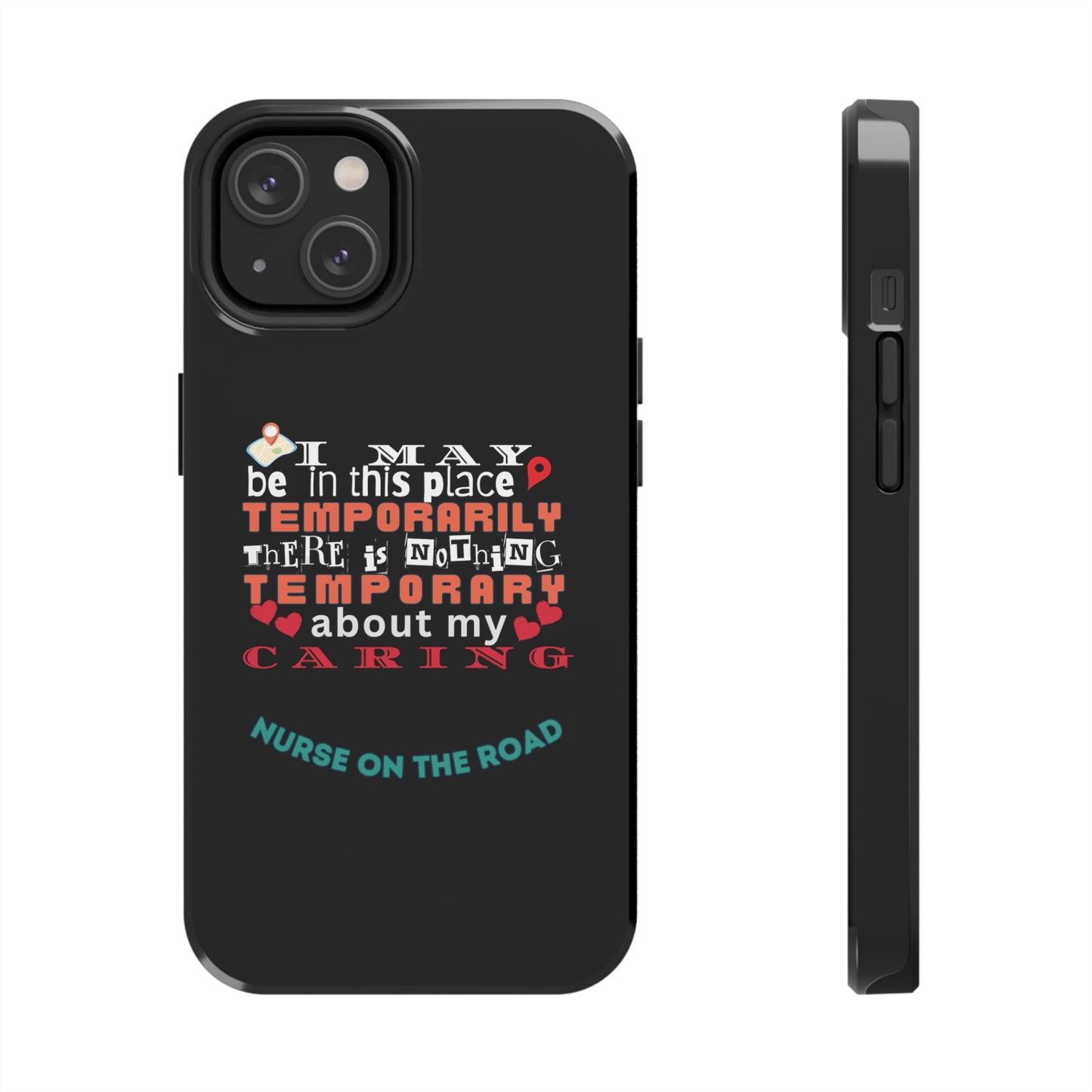 Black iPhone case with graphic text that says "I may be in this place temporaily, there is nothing temporary about my caring" in white, orange and red letters.  Underneath is phase "Nurse on the Road" in teal text.