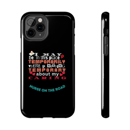 Black iPhone case with graphic text that says "I may be in this place temporaily, there is nothing temporary about my caring" in white, orange and red letters.  Underneath is phase "Nurse on the Road" in teal text.