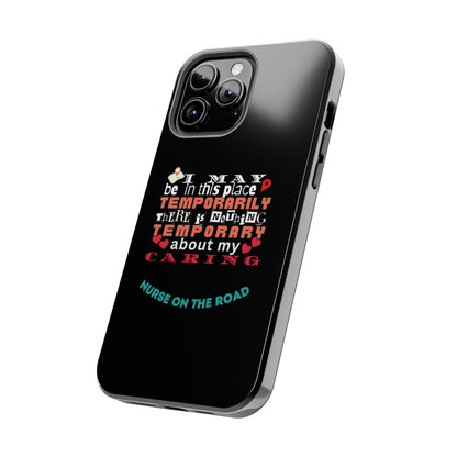 Black iPhone case with graphic text that says "I may be in this place temporaily, there is nothing temporary about my caring" in white, orange and red letters.  Underneath is phase "Nurse on the Road" in teal text.