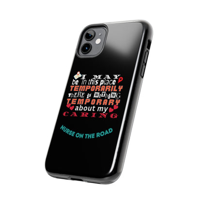 Black iPhone case with graphic text that says "I may be in this place temporaily, there is nothing temporary about my caring" in white, orange and red letters.  Underneath is phase "Nurse on the Road" in teal text.