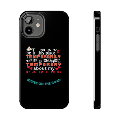 Black iPhone case with graphic text that says "I may be in this place temporaily, there is nothing temporary about my caring" in white, orange and red letters.  Underneath is phase "Nurse on the Road" in teal text.