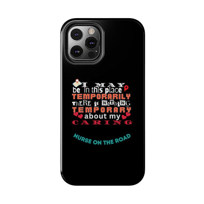 Black iPhone case with graphic text that says "I may be in this place temporaily, there is nothing temporary about my caring" in white, orange and red letters.  Underneath is phase "Nurse on the Road" in teal text.