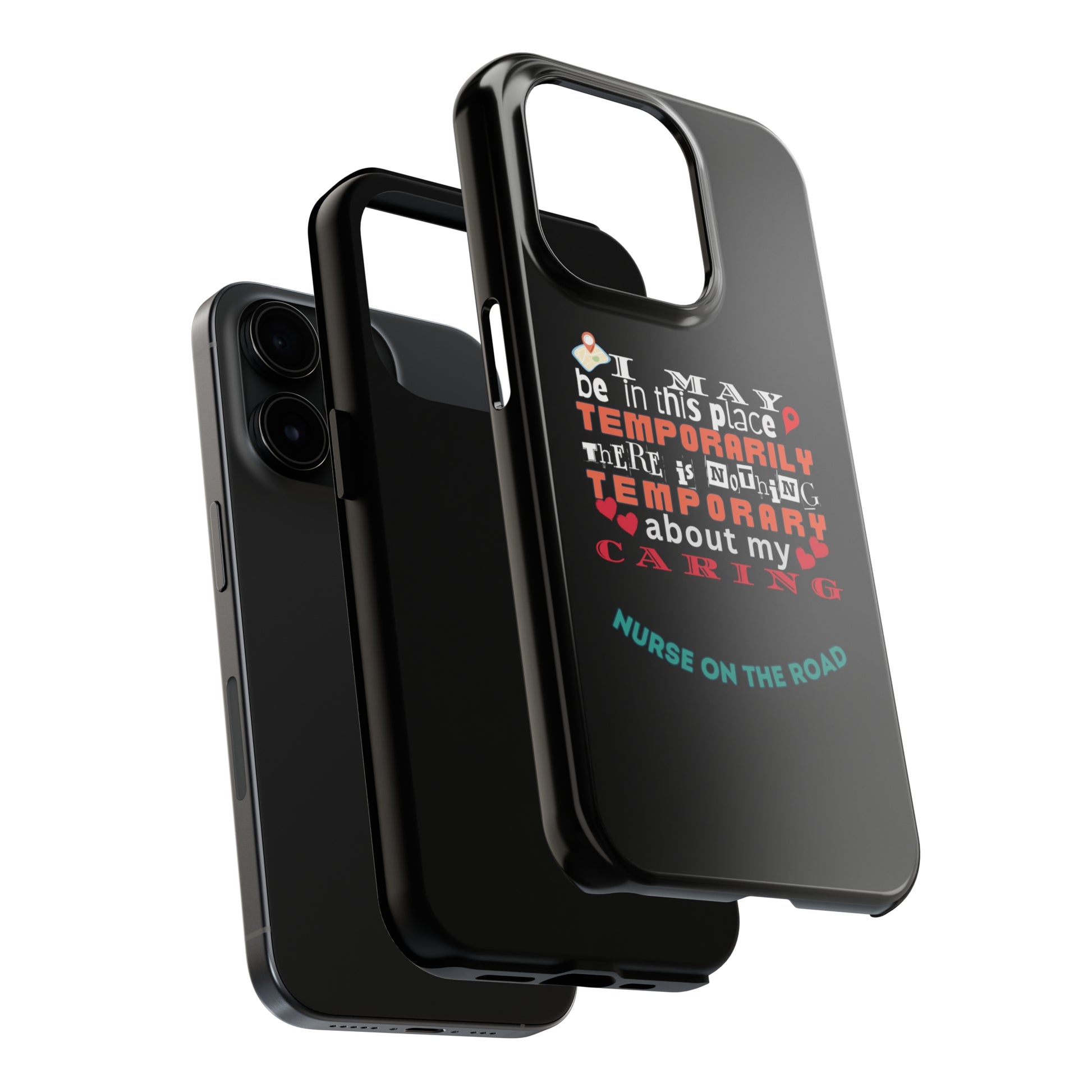 Black iPhone case with graphic text that says "I may be in this place temporaily, there is nothing temporary about my caring" in white, orange and red letters.  Underneath is phase "Nurse on the Road" in teal text.