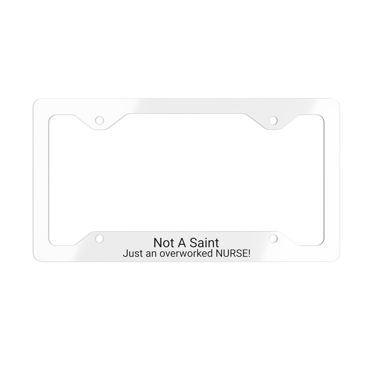 Not a Saint-Just an Overworked Nurse Metal License Plate Frame