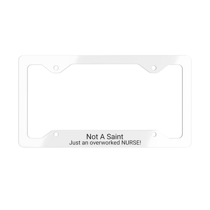 Not a Saint-Just an Overworked Nurse Metal License Plate Frame