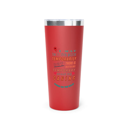 Red tumbler with graphic text that says "I may be in this place temporaily, but there is nothing temporary about my caring" in orange. gray and teal letters.  Underneath is phase "Nurse on the Road" in teal text.