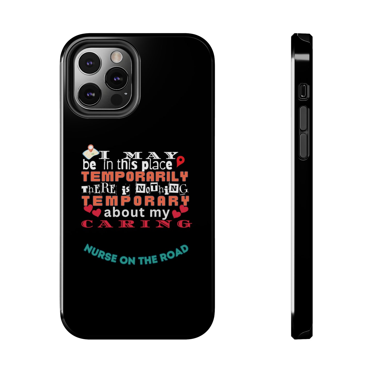 Black iPhone case with graphic text that says "I may be in this place temporaily, there is nothing temporary about my caring" in white, orange and red letters.  Underneath is phase "Nurse on the Road" in teal text.