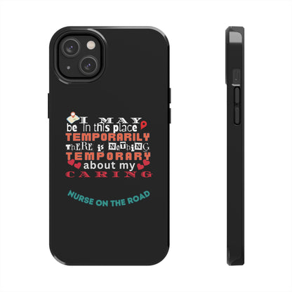 Black iPhone case with graphic text that says "I may be in this place temporaily, there is nothing temporary about my caring" in white, orange and red letters.  Underneath is phase "Nurse on the Road" in teal text.