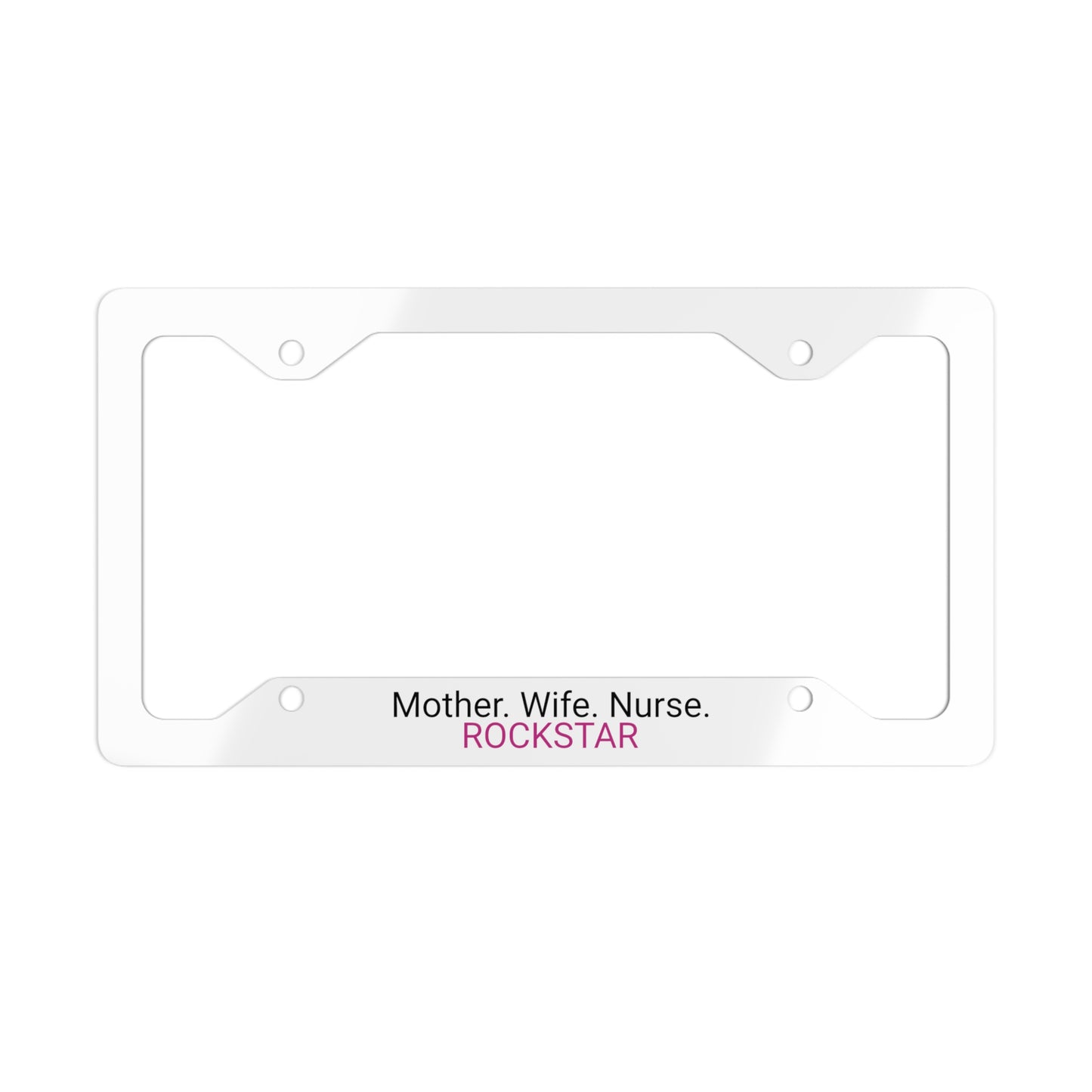 Mother, Wife Nurse Rockstar Metal License Plate Frame