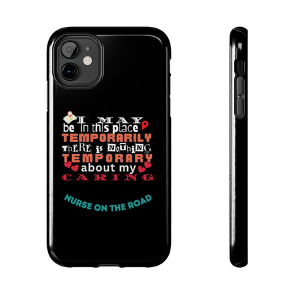 Black iPhone case with graphic text that says "I may be in this place temporaily, there is nothing temporary about my caring" in white, orange and red letters.  Underneath is phase "Nurse on the Road" in teal text.