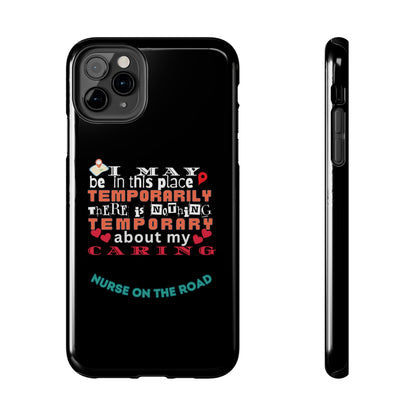 Black iPhone case with graphic text that says "I may be in this place temporaily, there is nothing temporary about my caring" in white, orange and red letters.  Underneath is phase "Nurse on the Road" in teal text.