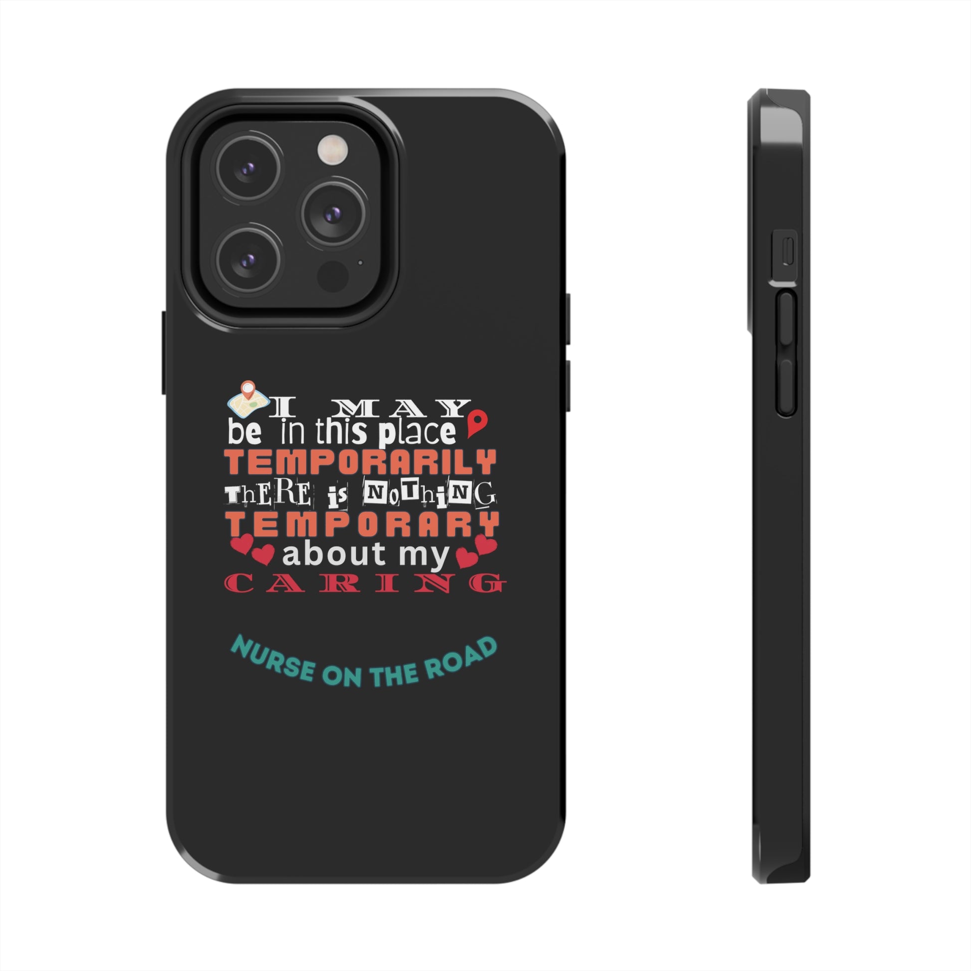 Black iPhone case with graphic text that says "I may be in this place temporaily, there is nothing temporary about my caring" in white, orange and red letters.  Underneath is phase "Nurse on the Road" in teal text.